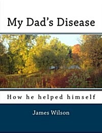 My Dads Disease: How He Helped Himself (Paperback)