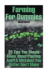 Farming for Dummies: 20 Tips You Should Know about Planting and 15 Mistakes You Better Dont Make (Paperback)