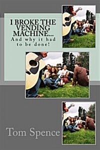 I Broke the Vending Machine...: And Why It Had to Be Done! (Paperback)