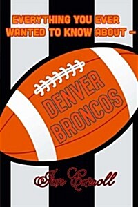 Everything You Ever Wanted to Know about Denver Broncos (Paperback)