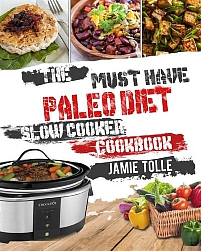 The Must-Have Paleo Diet Slow Cooker Cookbook: 101 Super Easy and Delicious Paleo Diet Crock Pot Recipes for Rapid Weight Loss and a Better Life( Cave (Paperback)
