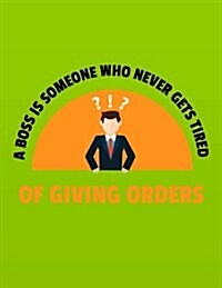 A Boss Is Someone Who Never Gets Tired of Giving Orders (Diary, Notebook): XL 8.5 X 11 (Funny Boss Staff Journal) (Paperback)