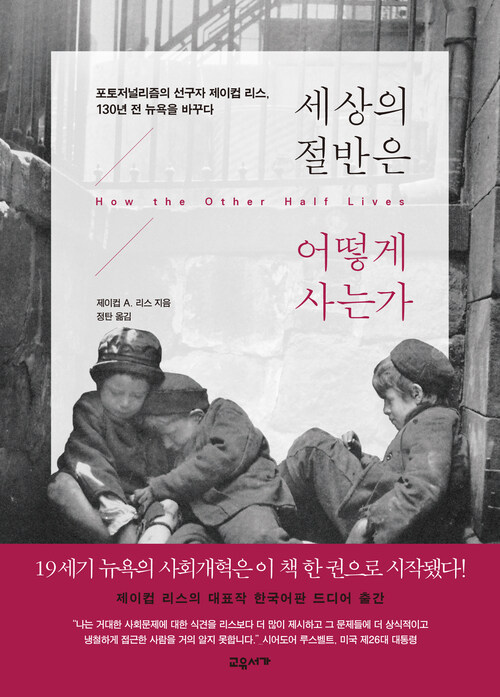 세상의 절반은 어떻게 사는가 : 포토저널리즘의 선구자 제이컵 리스, 130년 전 뉴욕을 바꾸다