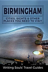 Birmingham: Cities, Sights and Other Places You Need to Visit (Paperback)