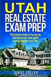 Utah Real Estate Exam Prep: The Complete Guide to Passing the Utah Real Estate Sales Agent License Exam the First Time! (Paperback)
