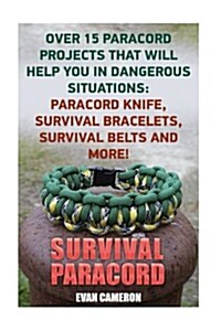 Survival Paracord: Over 15 Paracord Projects That Will Help You in Dangerous Situations: Paracord Knife, Survival Bracelets, Survival Bel (Paperback)