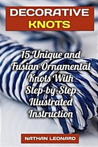 Decorative Knots: 15 Unique and Fusian Ornamental Knots with Step-By-Step Illustrated Instruction (Paperback)