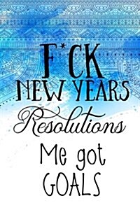 F*ck New Years Resolutions Me Got Goals: Goal Setting Workbook (Paperback)