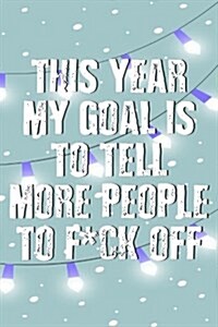 This Year My Goal Is to Tell More People to F*ck Off: Goal Setting Workbook (Paperback)