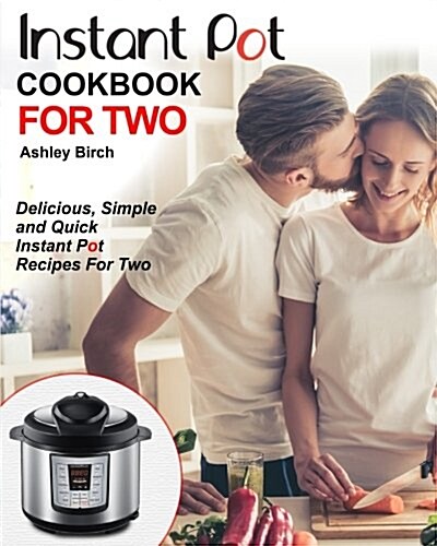 Instant Pot for Two Cookbook: Delicious, Simple and Quick Instant Pot Recipes for Two (Paperback)