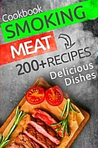 Smoking Meat: 200+ Amazing Smoking Meat Recipes and Complete Smokers Guide (Paperback)