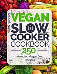 Vegan Slow Cooker Cookbook: 250 Amazing Vegan Diet Recipes (Paperback)