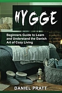 Hygge: Beginners Guide to Learn and Understand the Danish Art of Cozy Living (Paperback)