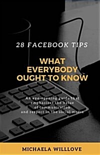 What Everybody Ought to Know: 28 Facebook Tips (Paperback)