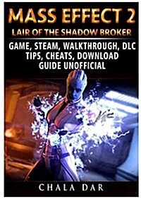 Mass Effect 2 Lair of the Shadow Broker Game, Steam, Walkthrough, DLC, Tips Cheats, Download Guide Unofficial (Paperback)