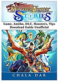 Monster Hunter Stories Game, Amiibo, DLC, Monsters, Tips, Download Guide Unofficial (Paperback)