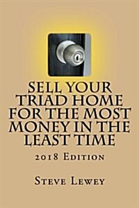 Sell Your Triad Home for the Most Money in the Least Time: 2018 Edition (Paperback)