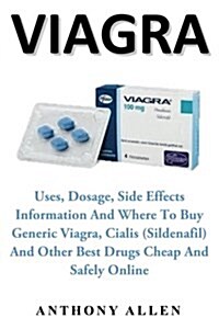 Viagra: Uses, Dosage, Side Effects Information and Where to Buy Generic Viagra, Cialis (Sildenafil) and Other Best Drugs Cheap (Paperback)