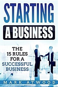 Starting a Business: The 15 Rules for a Successful Business (Paperback)