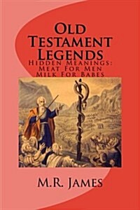 Old Testament Legends: Hidden Meanings: Meat for Men, Milk for Babes (Paperback)