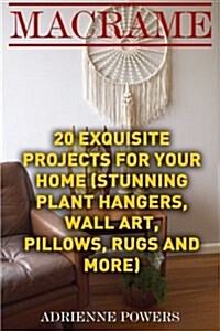 Macrame: 20 Exquisite Projects for Your Home: (Stunning Plant Hangers, Wall Art, Pillows, Rugs and More) (Paperback)