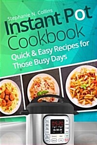 Instant Pot Cookbook: Quick and Easy Recipes for Those Busy Days (Paperback)