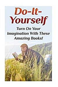 Do-It-Yourself: Turn on Your Imagination with These Amazing Books!: (DIY Projects, DIY Crafts) (Paperback)