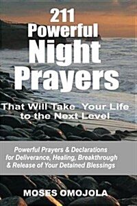 211 Powerful Night Prayers That Will Take Your Life to the Next Level: Powerful Prayers & Declarations for Deliverance, Healing, Breakthrough & Releas (Paperback)