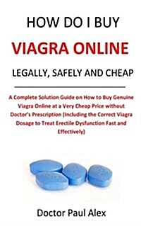 How Do I Buy Viagra Online Legally, Safely and Cheaply: A Complete Solution Guide on How to Buy Genuine Viagra Online at a Very Cheap Price Without Do (Paperback)
