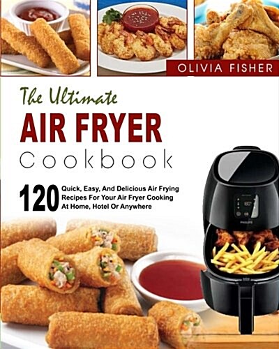 Air Fryer Cookbook: The Ultimate Air Fryer Cookbook- 120 Quick, Easy, and Delicious Air Frying Recipes for Your Air Fryer Cooking at Home, (Paperback)