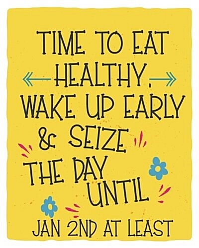 Time to Eat Healthy, Wake Up Early & Seize the Day Until Jan 2nd at Least: Goal Setting Workbook (Paperback)