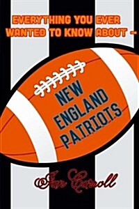 Everything You Ever Wanted to Know about New England Patriots (Paperback)