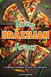 Savory Brazilian Recipes: A Complete Cookbook of Spicy, Tasty Dish Ideas! (Paperback)