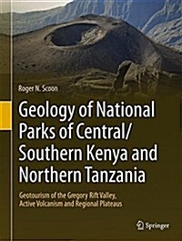 Geology of National Parks of Central/Southern Kenya and Northern Tanzania: Geotourism of the Gregory Rift Valley, Active Volcanism and Regional Platea (Hardcover, 2018)