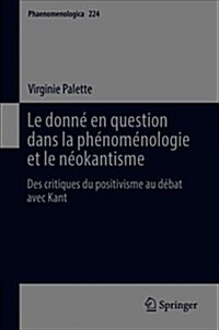 Le Donn?En Question Dans La Ph?om?ologie Et Le N?kantisme: Des Critiques Du Positivisme Au D?at Avec Kant (Hardcover, 2018)