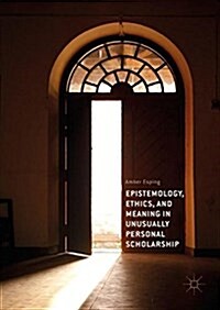 Epistemology, Ethics, and Meaning in Unusually Personal Scholarship (Hardcover, 2018)
