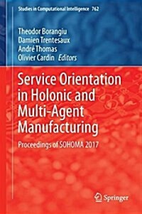 Service Orientation in Holonic and Multi-Agent Manufacturing: Proceedings of Sohoma 2017 (Hardcover, 2018)