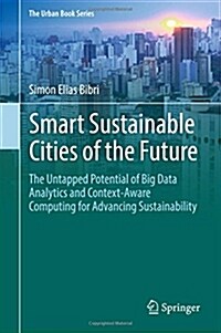 Smart Sustainable Cities of the Future: The Untapped Potential of Big Data Analytics and Context-Aware Computing for Advancing Sustainability (Hardcover, 2018)