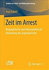 Zeit Im Arrest: Biographische Und Lebenspraktische Bedeutung Des Jugendarrestes (Paperback, 1. Aufl. 2018)