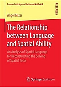 The Relationship Between Language and Spatial Ability: An Analysis of Spatial Language for Reconstructing the Solving of Spatial Tasks (Paperback, 2017)