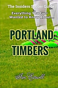 Everything You Ever Wanted to Know about Portland Timbers (Paperback)