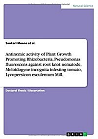 Antinemic Activity of Plant Growth Promoting Rhizobacteria, Pseudomonas Fluorescens Against Root Knot Nematode, Meloidogyne Incognita Infesting Tomato (Paperback)