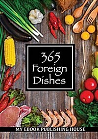 365 Foreign Dishes: Around the World in Food for Every Day of the Year (Paperback)