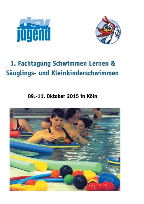 1. Fachtagung Schwimmen lernen & S?glings- und Kleinkinderschwimmen: 09.-11. Oktober 2015 in K?n (Paperback)
