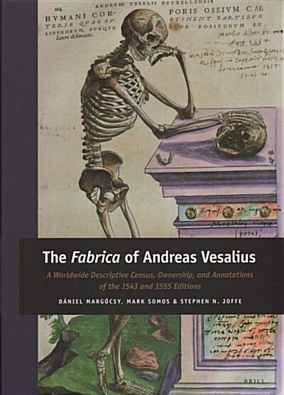 The Fabrica of Andreas Vesalius: A Worldwide Descriptive Census, Ownership, and Annotations of the 1543 and 1555 Editions (Hardcover)