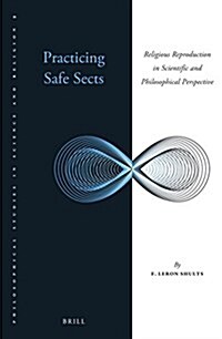 Practicing Safe Sects: Religious Reproduction in Scientific and Philosophical Perspective (Hardcover)