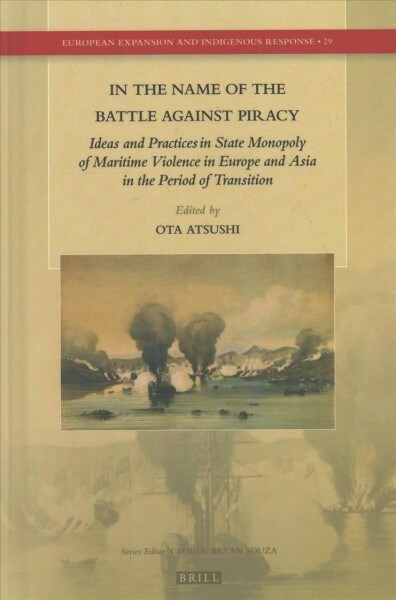 In the Name of the Battle Against Piracy: Ideas and Practices in State Monopoly of Maritime Violence in Europe and Asia in the Period of Transition (Hardcover)