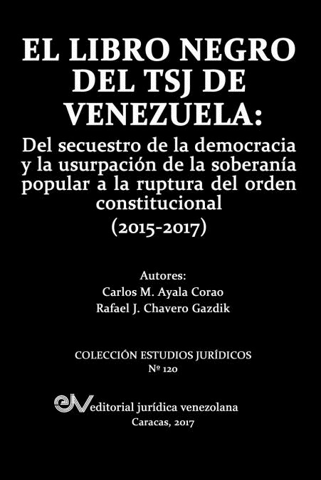 El Libro Negro del Tsj de Venezuela: del Secuestro de la Democracia Y La Usurpaci? de la Soberan? Popu-Lar a la Ruptura del Orden Constitucional (20 (Paperback)