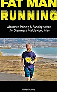 Fat Man Running: Marathon Training & Running Advice for Overweight Middle-Aged Men (Hardcover)