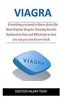 Viagra: Everything You Need to Know about the Most Popular Drug for Treating Erectile Dysfunction Fast and Effectively So That (Paperback)